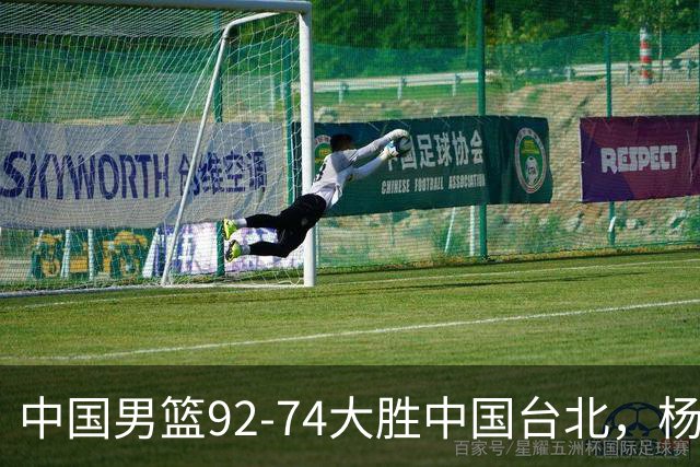 中国男篮92-74大胜中国台北，杨瀚森正负值-4，球员评分出炉：庞峥麟首秀9.7分，高诗岩2.4分垫底