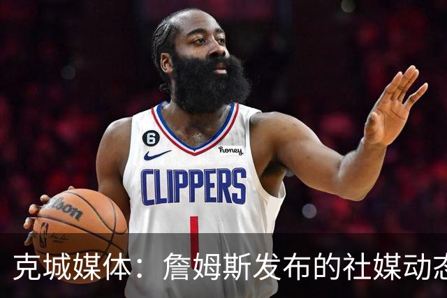 克城媒体：詹姆斯发布的社媒动态证实他已经返回家乡阿克伦