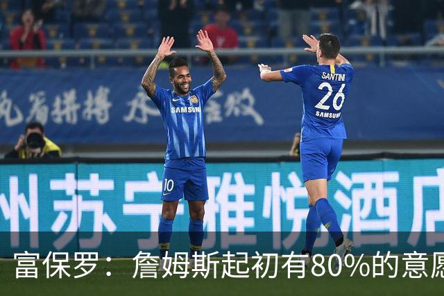 富保罗：詹姆斯起初有80%的意愿回归湖人 最终表示100%不想回那里