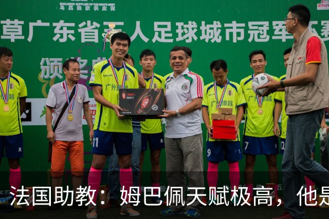 法国助教：姆巴佩天赋极高，他是我们无可替代的领袖球员