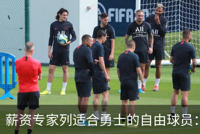 薪资专家列适合勇士的自由球员：詹姆斯 伊森 肯纳德 罗威领衔