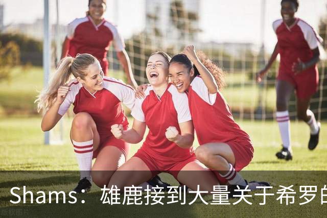 Shams：雄鹿接到大量关于希罗的询价 若报价合适他们肯定会听